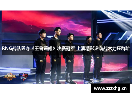 RNG战队勇夺《王者荣耀》决赛冠军 上演精彩逆袭战术力压群雄
