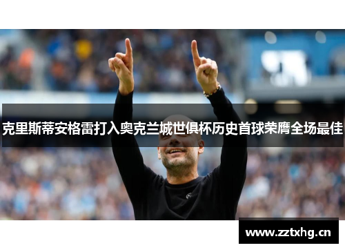 克里斯蒂安格雷打入奥克兰城世俱杯历史首球荣膺全场最佳